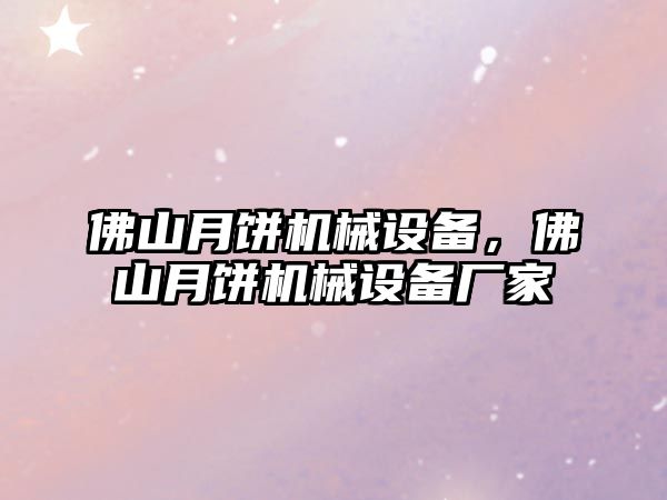 佛山月餅機械設備，佛山月餅機械設備廠家