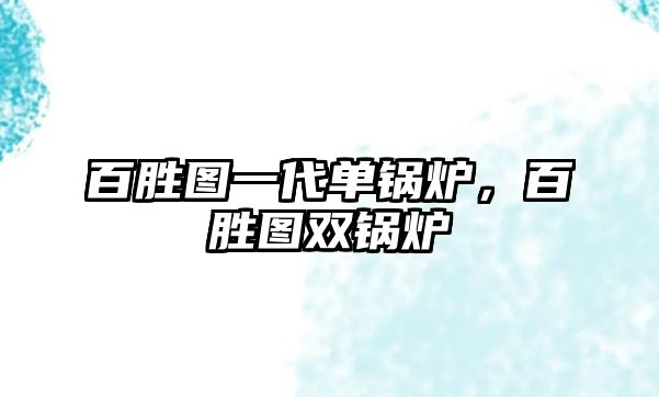 百勝圖一代單鍋爐，百勝圖雙鍋爐