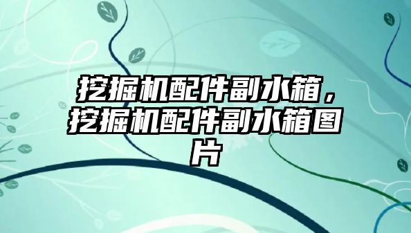 挖掘機配件副水箱，挖掘機配件副水箱圖片