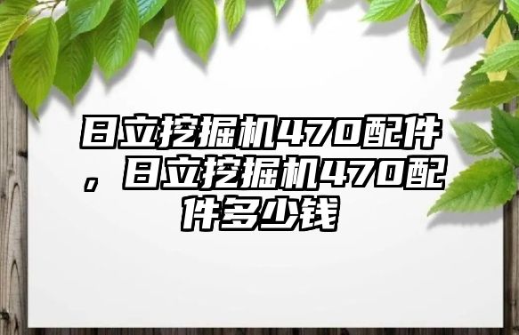 日立挖掘機(jī)470配件，日立挖掘機(jī)470配件多少錢