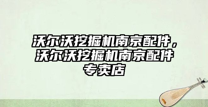 沃爾沃挖掘機南京配件，沃爾沃挖掘機南京配件專賣店