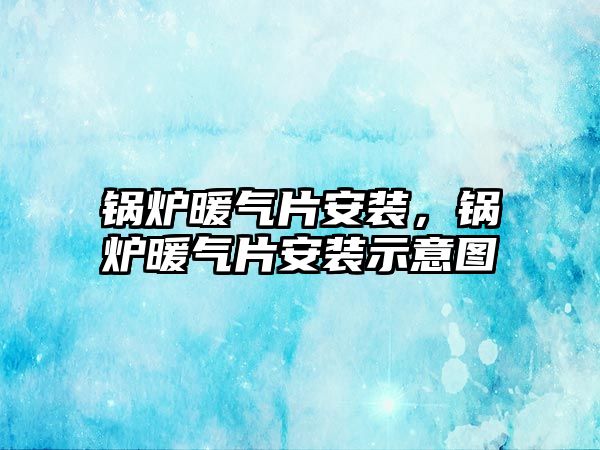 鍋爐暖氣片安裝，鍋爐暖氣片安裝示意圖