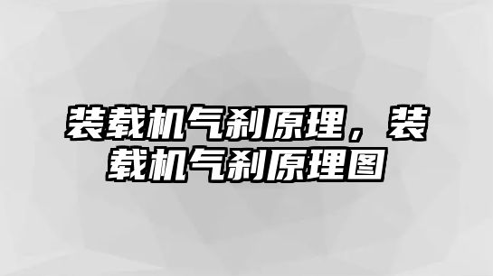 裝載機氣剎原理，裝載機氣剎原理圖