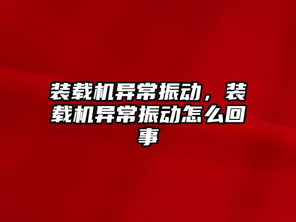 裝載機異常振動，裝載機異常振動怎么回事