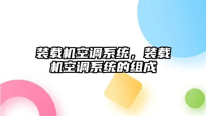 裝載機(jī)空調(diào)系統(tǒng)，裝載機(jī)空調(diào)系統(tǒng)的組成