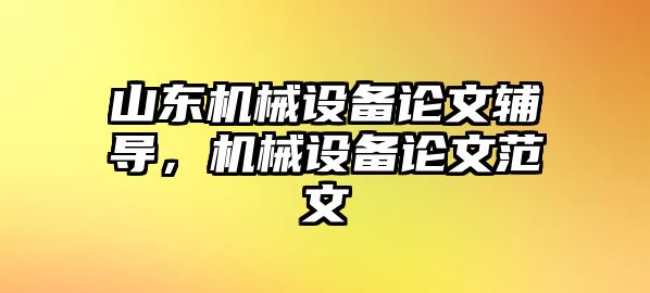 山東機械設(shè)備論文輔導，機械設(shè)備論文范文