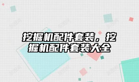 挖掘機配件套裝，挖掘機配件套裝大全