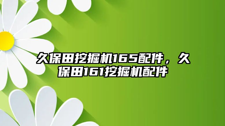 久保田挖掘機(jī)165配件，久保田161挖掘機(jī)配件