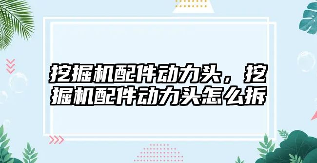 挖掘機配件動力頭，挖掘機配件動力頭怎么拆