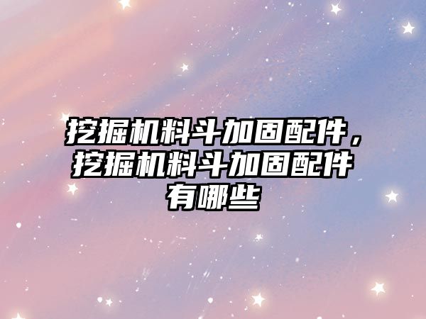 挖掘機(jī)料斗加固配件，挖掘機(jī)料斗加固配件有哪些