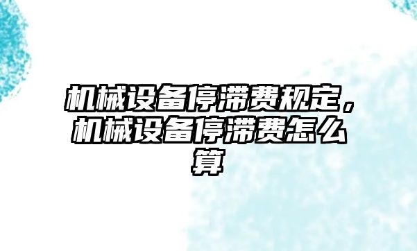 機(jī)械設(shè)備停滯費(fèi)規(guī)定，機(jī)械設(shè)備停滯費(fèi)怎么算