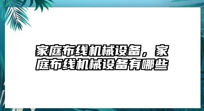 家庭布線機械設(shè)備，家庭布線機械設(shè)備有哪些