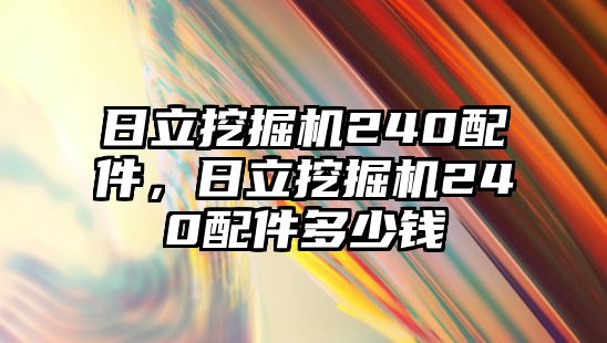 日立挖掘機(jī)240配件，日立挖掘機(jī)240配件多少錢