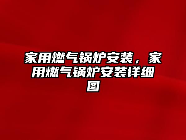 家用燃氣鍋爐安裝，家用燃氣鍋爐安裝詳細圖