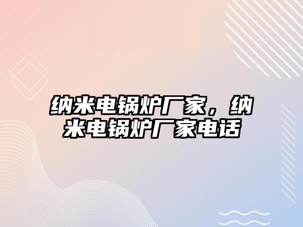 納米電鍋爐廠家，納米電鍋爐廠家電話