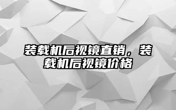 裝載機后視鏡直銷，裝載機后視鏡價格