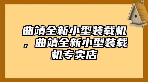 曲靖全新小型裝載機(jī)，曲靖全新小型裝載機(jī)專(zhuān)賣(mài)店