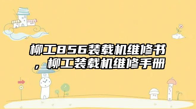 柳工856裝載機維修書，柳工裝載機維修手冊