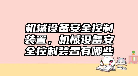 機(jī)械設(shè)備安全控制裝置，機(jī)械設(shè)備安全控制裝置有哪些