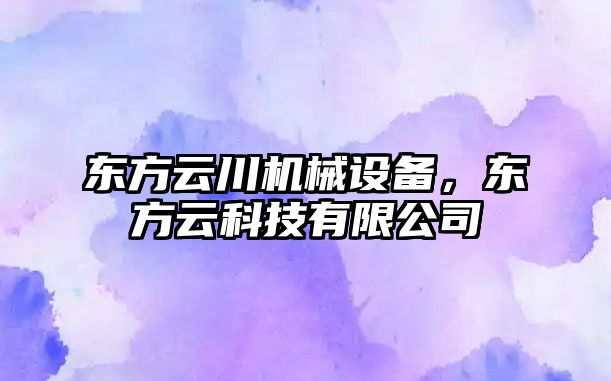 東方云川機械設備，東方云科技有限公司