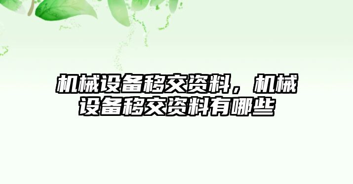 機(jī)械設(shè)備移交資料，機(jī)械設(shè)備移交資料有哪些