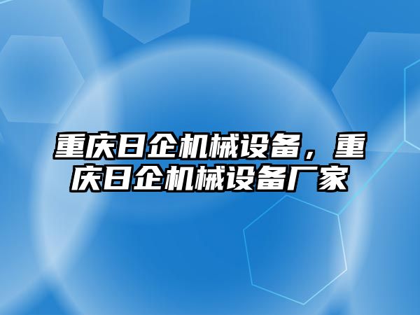 重慶日企機(jī)械設(shè)備，重慶日企機(jī)械設(shè)備廠家