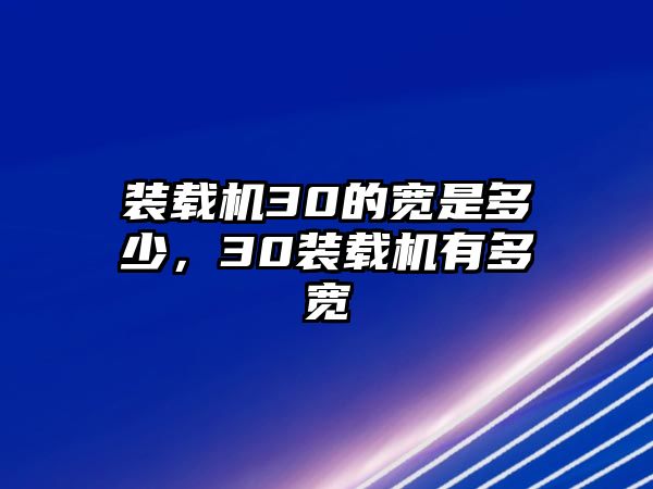 裝載機(jī)30的寬是多少，30裝載機(jī)有多寬