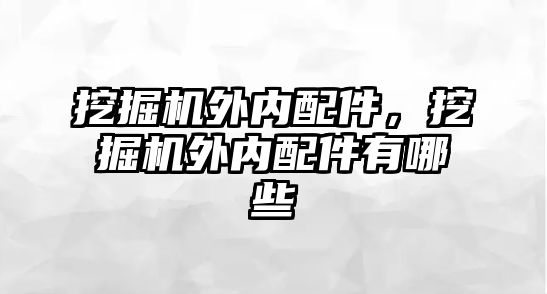 挖掘機外內(nèi)配件，挖掘機外內(nèi)配件有哪些