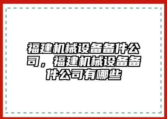 福建機械設(shè)備備件公司，福建機械設(shè)備備件公司有哪些