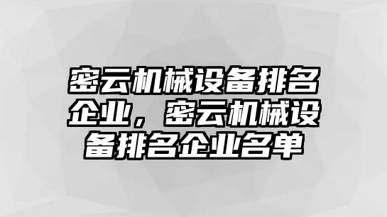 密云機械設(shè)備排名企業(yè)，密云機械設(shè)備排名企業(yè)名單