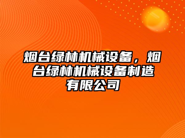 煙臺綠林機械設備，煙臺綠林機械設備制造有限公司