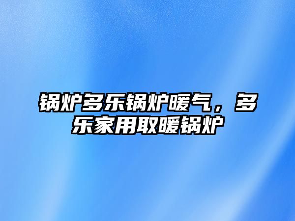 鍋爐多樂鍋爐暖氣，多樂家用取暖鍋爐