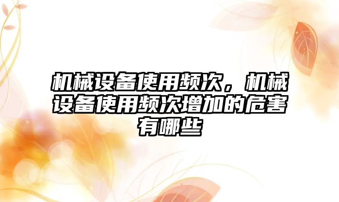 機械設備使用頻次，機械設備使用頻次增加的危害有哪些