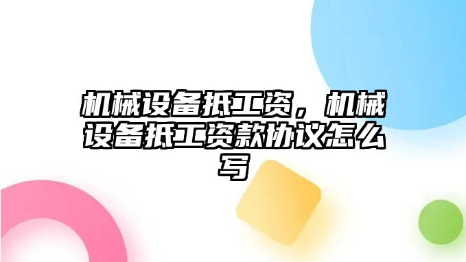 機械設(shè)備抵工資，機械設(shè)備抵工資款協(xié)議怎么寫