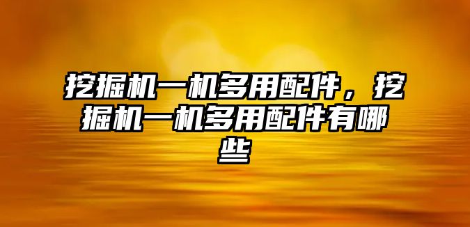 挖掘機(jī)一機(jī)多用配件，挖掘機(jī)一機(jī)多用配件有哪些