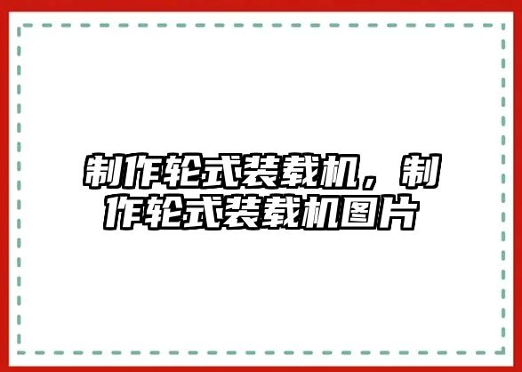 制作輪式裝載機(jī)，制作輪式裝載機(jī)圖片