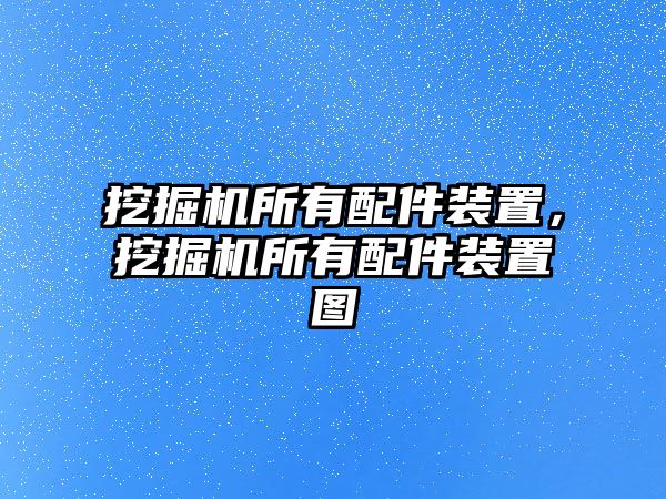 挖掘機所有配件裝置，挖掘機所有配件裝置圖