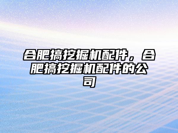 合肥搞挖掘機配件，合肥搞挖掘機配件的公司