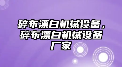 碎布漂白機(jī)械設(shè)備，碎布漂白機(jī)械設(shè)備廠(chǎng)家