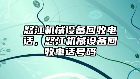 怒江機(jī)械設(shè)備回收電話，怒江機(jī)械設(shè)備回收電話號(hào)碼