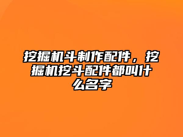 挖掘機(jī)斗制作配件，挖掘機(jī)挖斗配件都叫什么名字