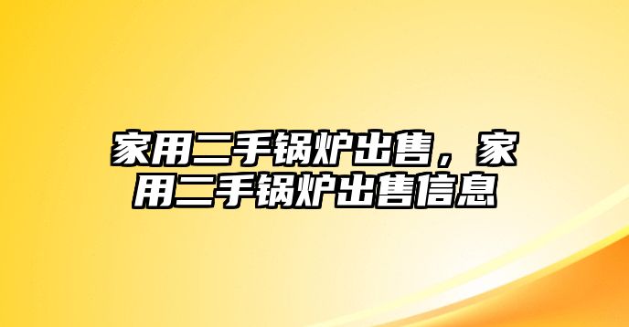 家用二手鍋爐出售，家用二手鍋爐出售信息