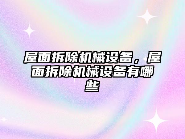 屋面拆除機械設(shè)備，屋面拆除機械設(shè)備有哪些