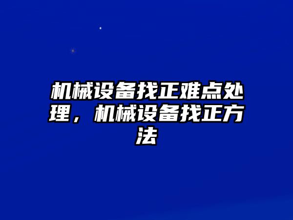 機械設(shè)備找正難點處理，機械設(shè)備找正方法