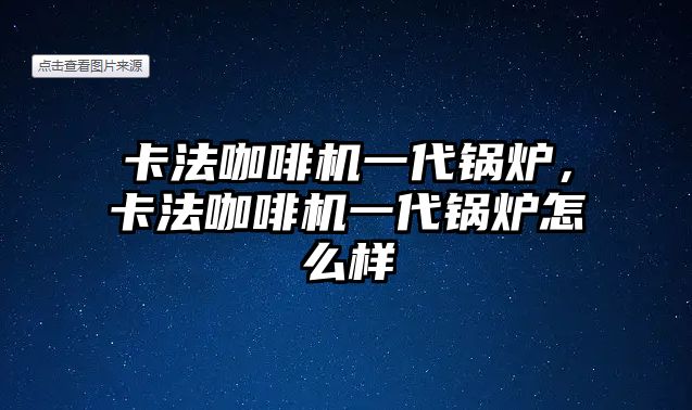 卡法咖啡機一代鍋爐，卡法咖啡機一代鍋爐怎么樣