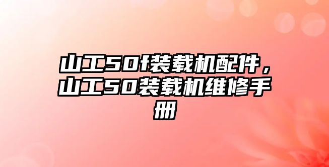 山工50f裝載機配件，山工50裝載機維修手冊