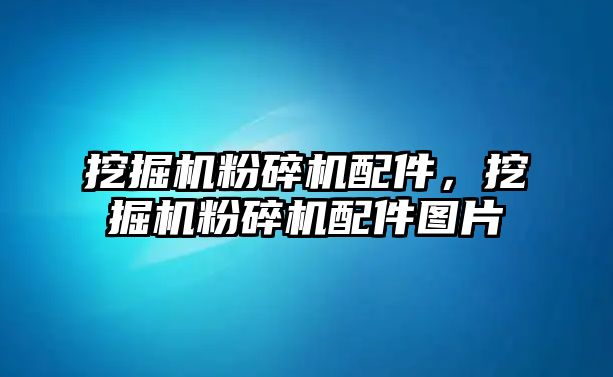 挖掘機粉碎機配件，挖掘機粉碎機配件圖片