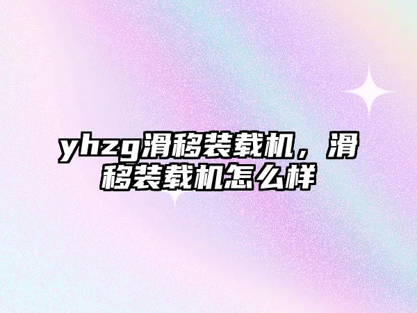 yhzg滑移裝載機(jī)，滑移裝載機(jī)怎么樣