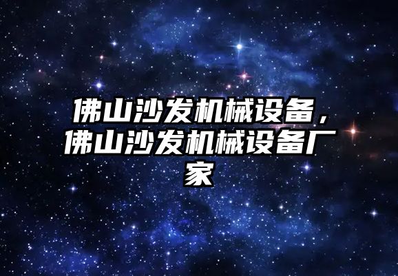 佛山沙發(fā)機械設備，佛山沙發(fā)機械設備廠家