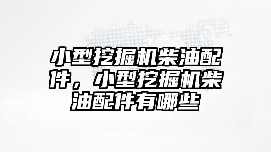 小型挖掘機柴油配件，小型挖掘機柴油配件有哪些